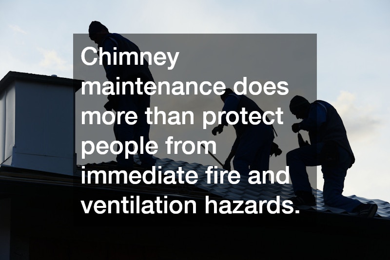 Chimney maintenance does more than protect people from immediate fire and ventilation hazards.