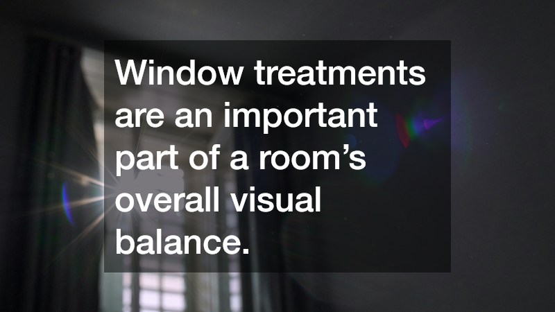 Window treatments are an important part of a room’s overall visual balance.