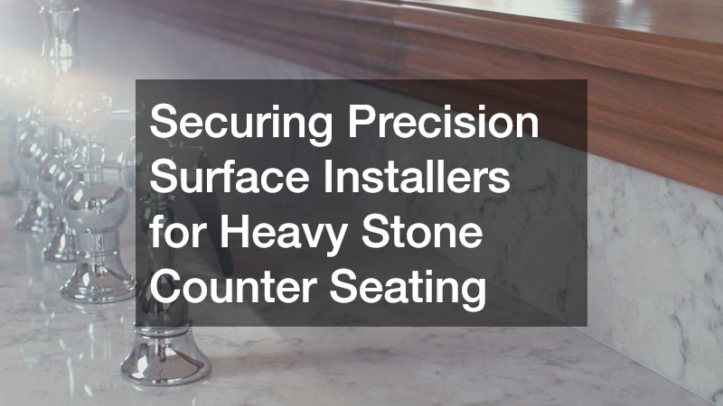 Securing Precision Surface Installers for Heavy Stone Counter Seating