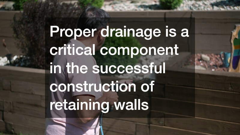 Proper drainage is a critical component in the successful construction of retaining walls