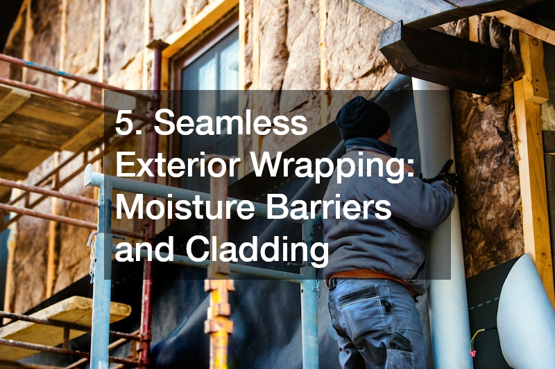 5. Seamless Exterior Wrapping: Moisture Barriers and Cladding