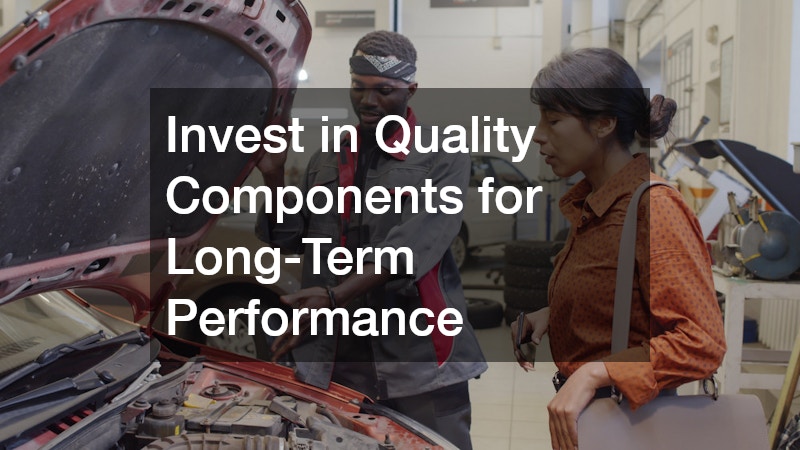 Invest in Quality Components for Long-Term Performance