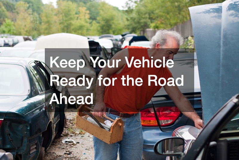 Keep Your Vehicle Ready for the Road Ahead