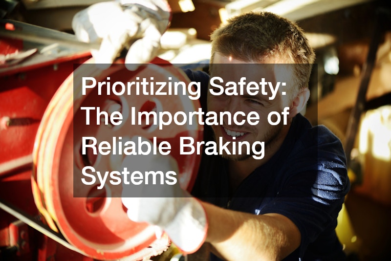 Prioritizing Safety: The Importance of Reliable Braking Systems