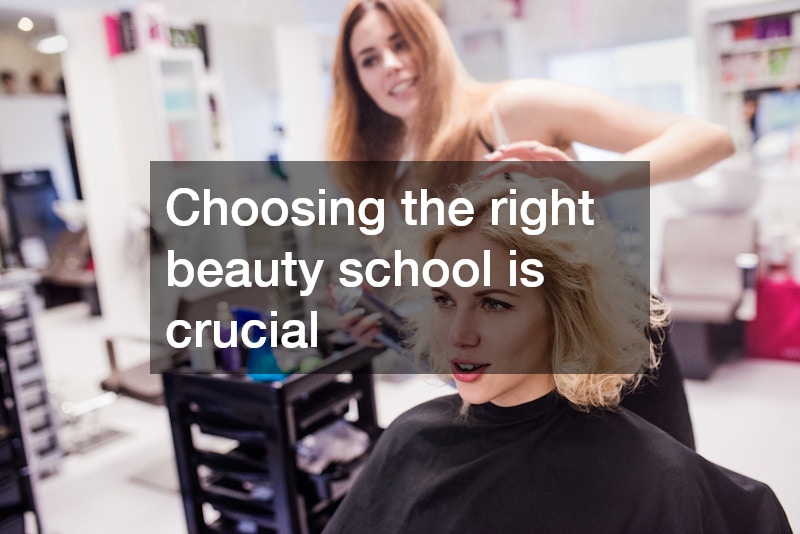 Choosing the right beauty school is crucial