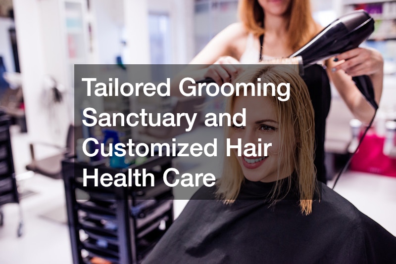 Tailored Grooming Sanctuary and Customized Hair Health Care