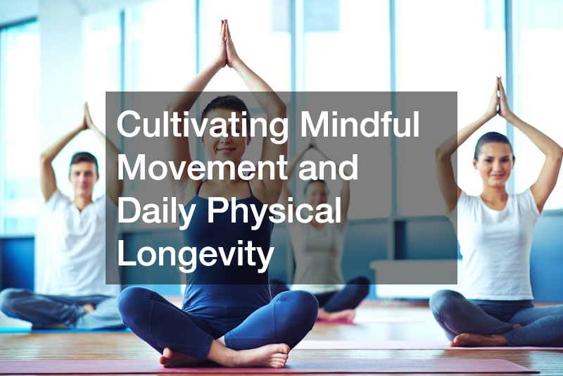 Cultivating Mindful Movement and Daily Physical Longevity