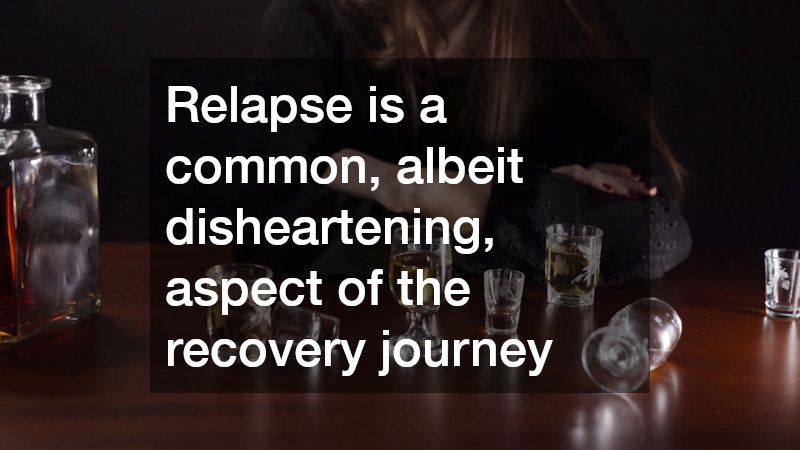 Relapse is a common, albeit disheartening, aspect of the recovery journey