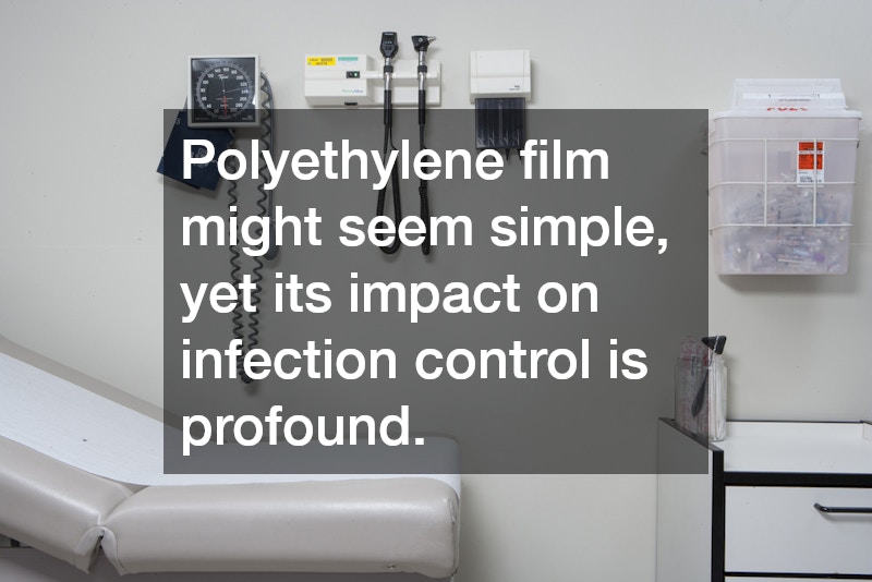 Polyethylene film might seem simple, yet its impact on infection control is profound.