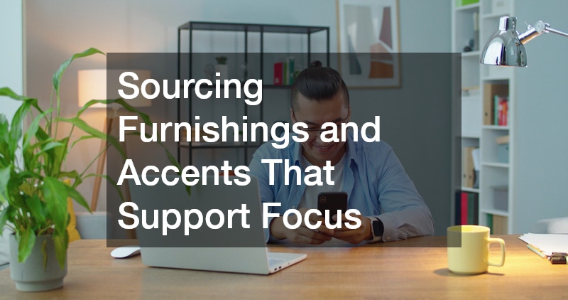 Sourcing Furnishings and Accents That Support Focus