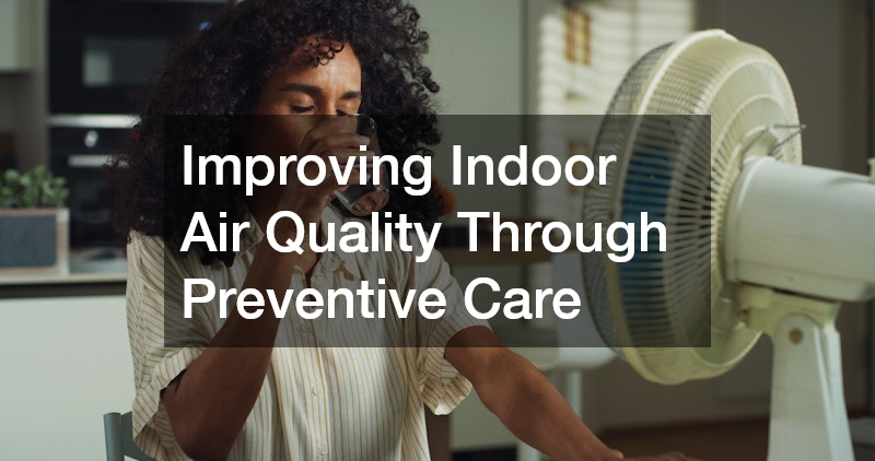 Improving Indoor Air Quality Through Preventive Care