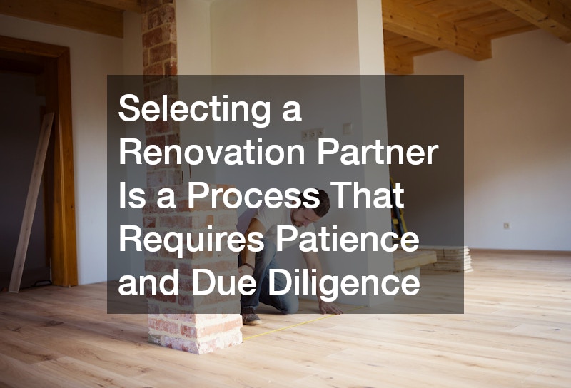 Selecting a Renovation Partner Is a Process That Requires Patience and Due Diligence
