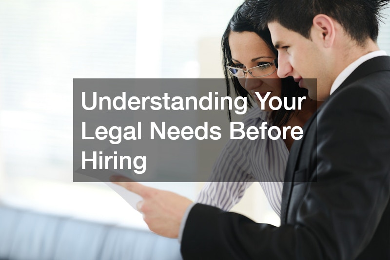 Understanding Your Legal Needs Before Hiring