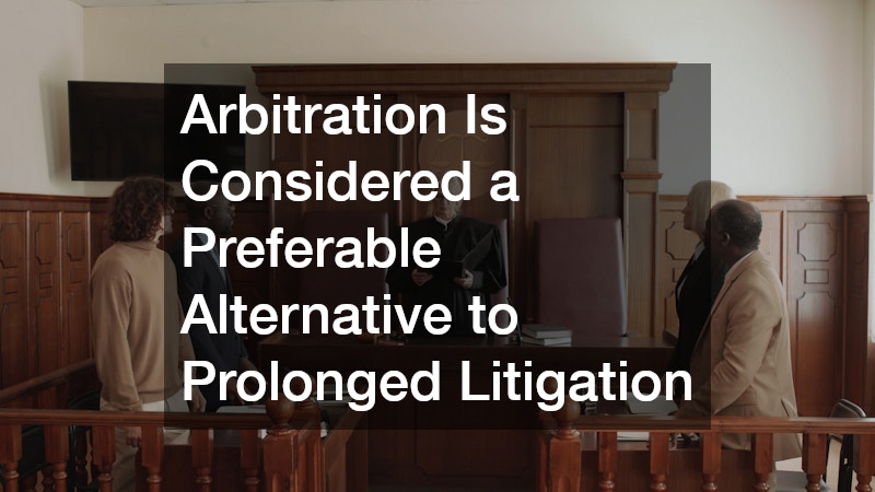 Arbitration Is Considered a Preferable Alternative to Prolonged Litigation