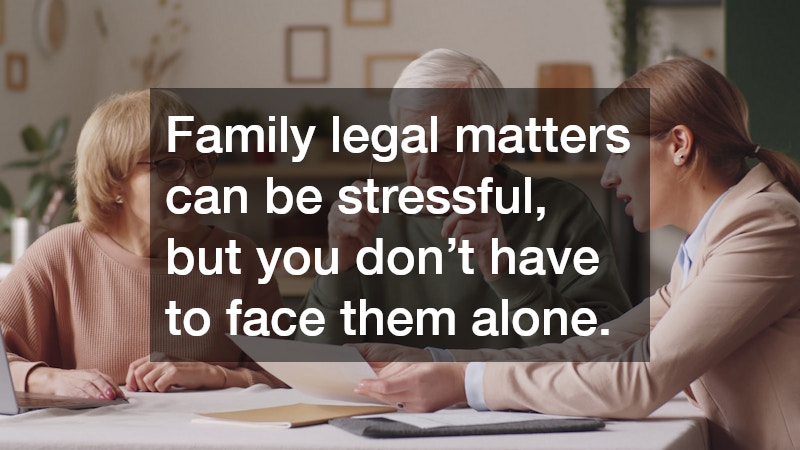 Family legal matters can be stressful, but you don’t have to face them alone. 