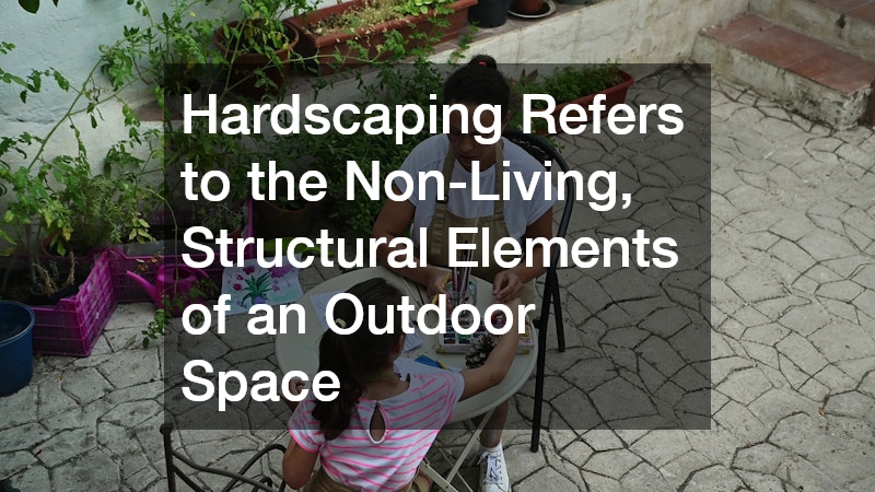 Hardscaping Refers to the Non-Living, Structural Elements of an Outdoor Space