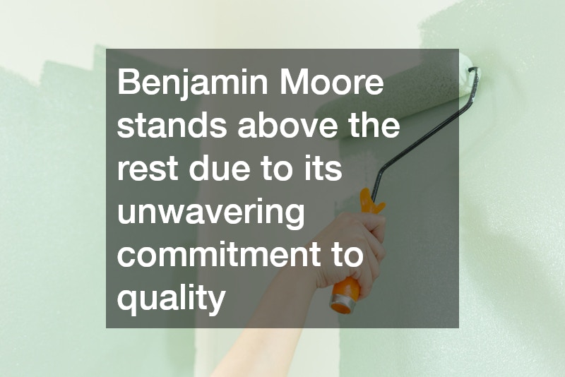 Benjamin Moore stands above the rest due to its unwavering commitment to quality