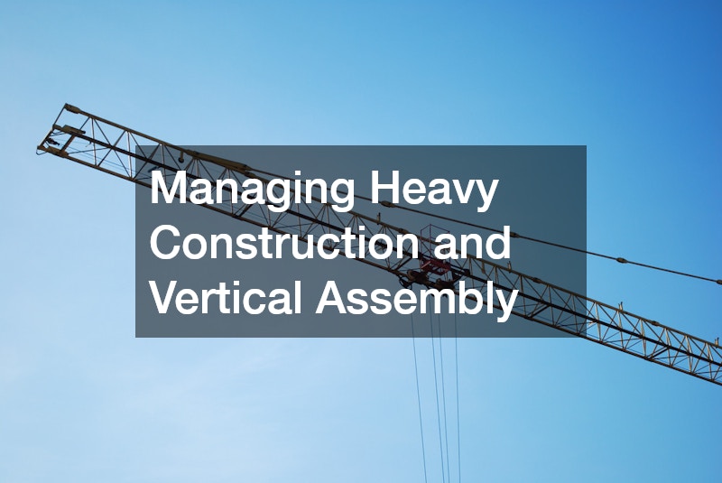 Managing Heavy Construction and Vertical Assembly