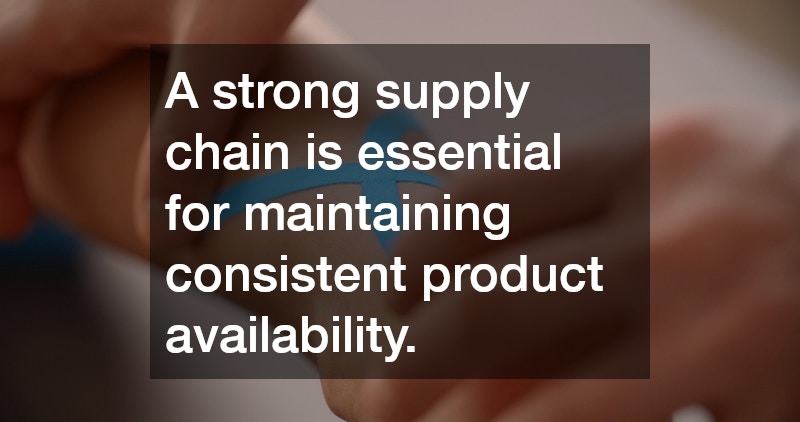 A strong supply chain is essential for maintaining consistent product availability.