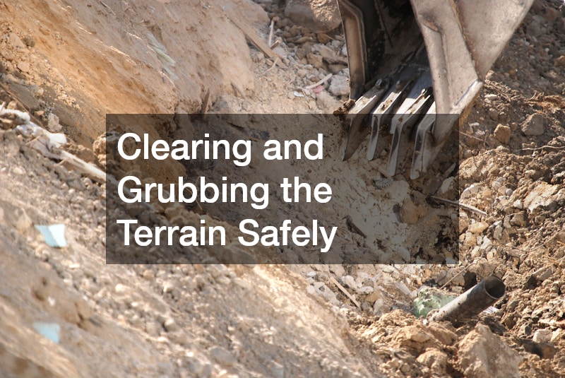 Clearing and Grubbing the Terrain Safely