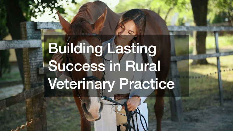 Building Lasting Success in Rural Veterinary Practice
