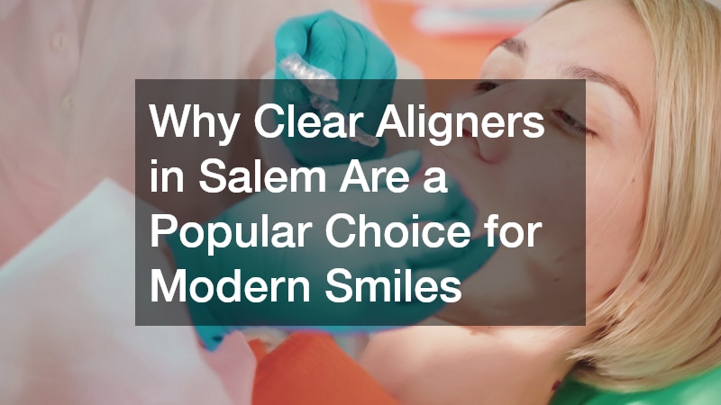 Why Clear Aligners in Salem Are a Popular Choice for Modern Smiles