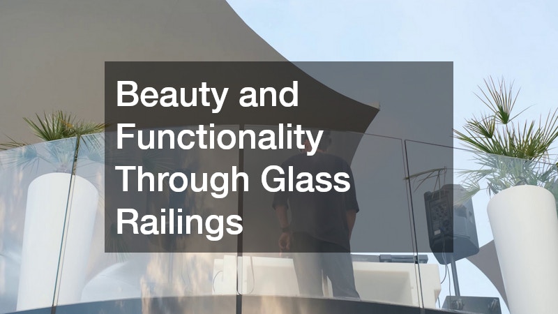 Beauty and Functionality Through Glass Railings