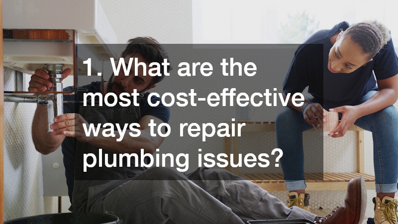 1. What are the most cost-effective ways to repair plumbing issues?
