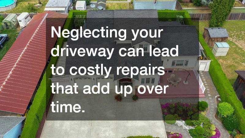 Neglecting your driveway can lead to costly repairs that add up over time.