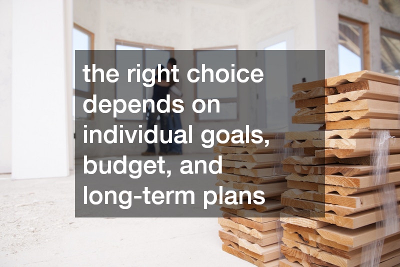 the right choice depends on individual goals, budget, and long-term plans
