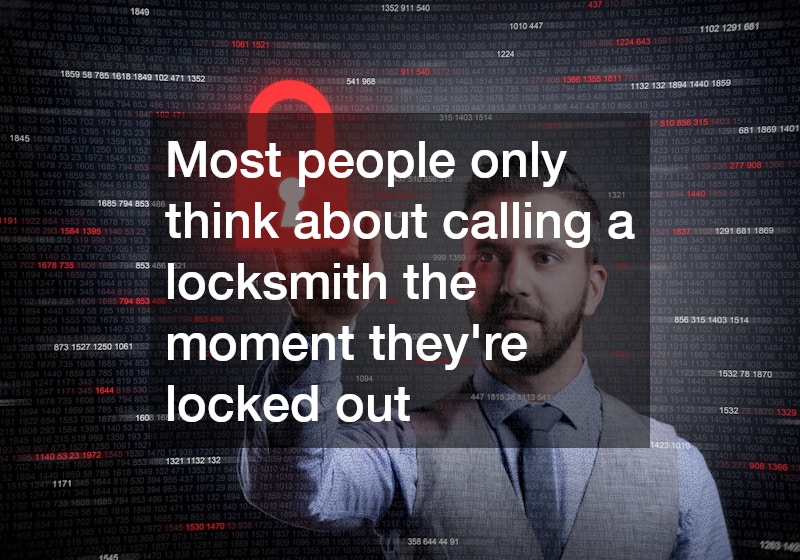Most people only think about calling a locksmith the moment they