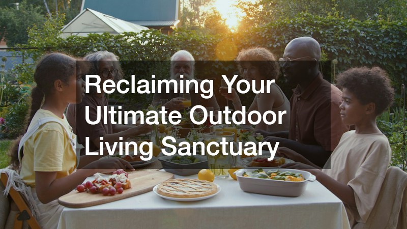 Reclaiming Your Ultimate Outdoor Living Sanctuary