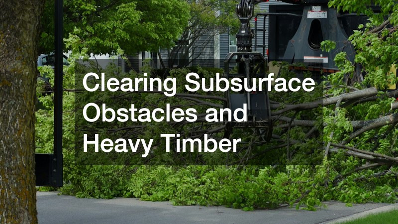 Clearing Subsurface Obstacles and Heavy Timber