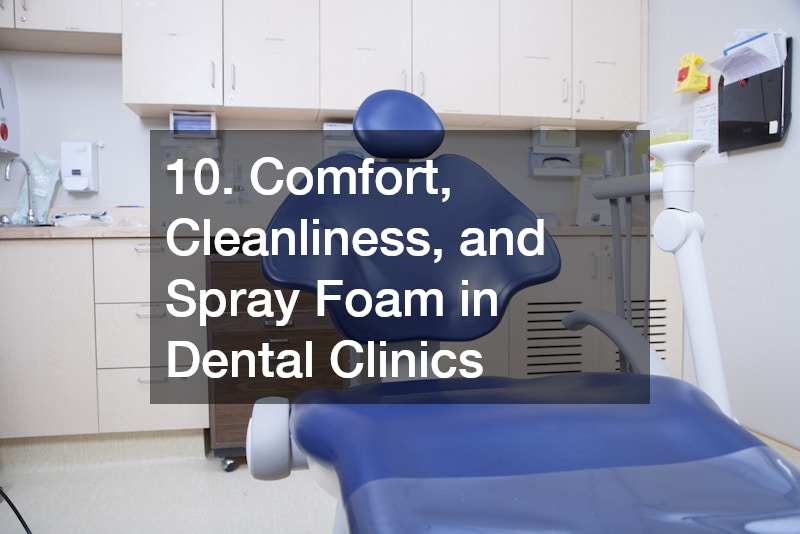 10. Comfort, Cleanliness, and Spray Foam in Dental Clinics