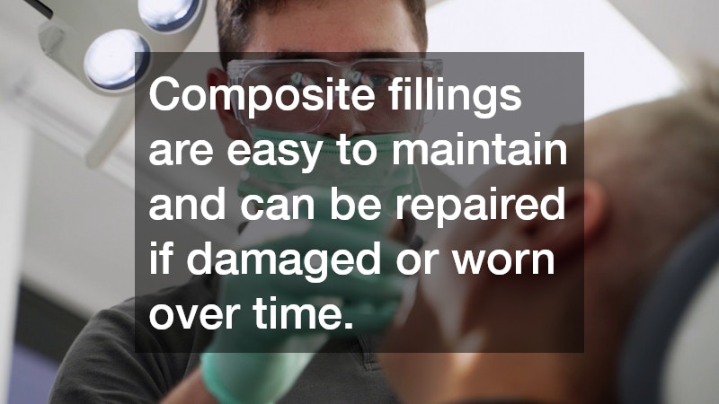 Composite fillings are easy to maintain and can be repaired if damaged or worn over time.