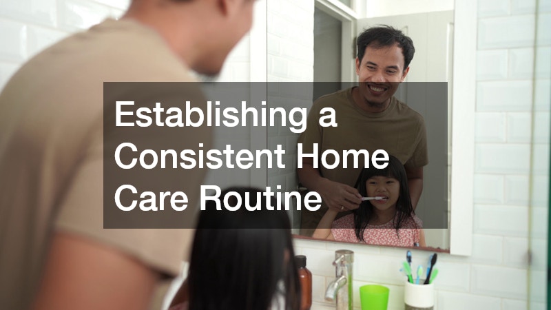Establishing a Consistent Home Care Routine