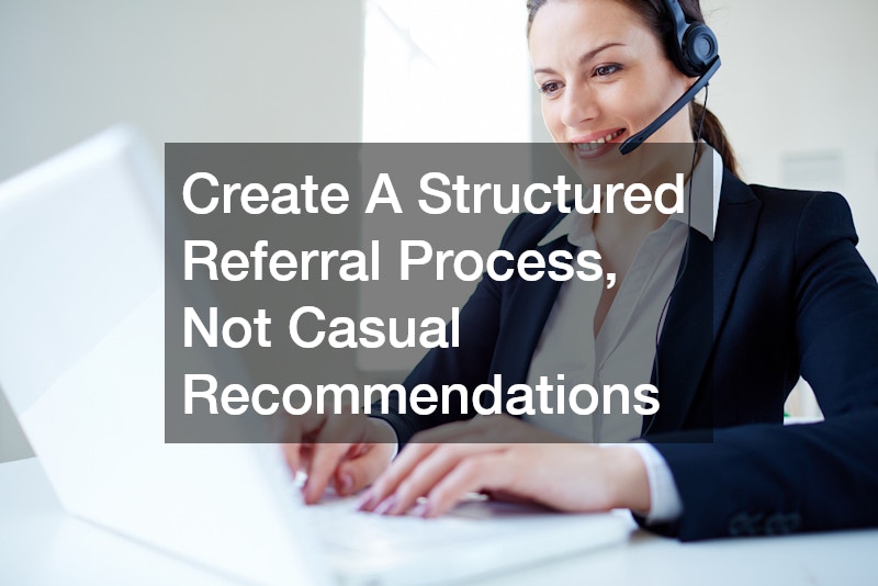 Create A Structured Referral Process, Not Casual Recommendations