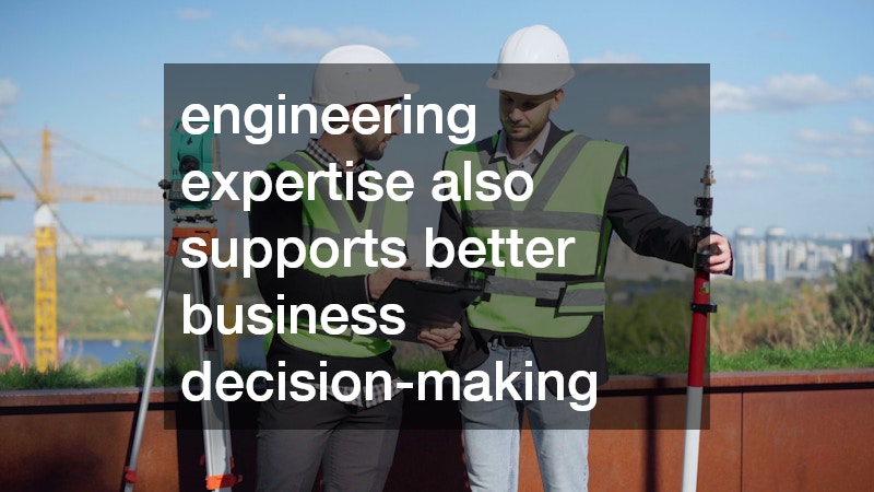 engineering expertise also supports better business decision-making