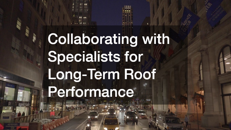 Collaborating with Specialists for Long-Term Roof Performance