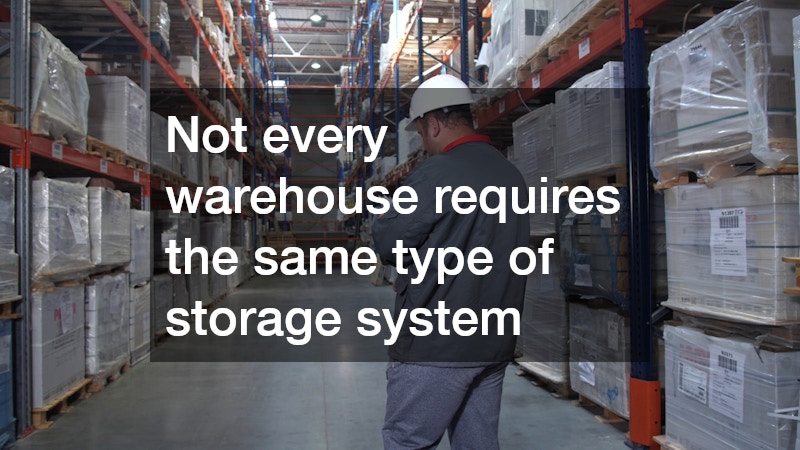 Not every warehouse requires the same type of storage system