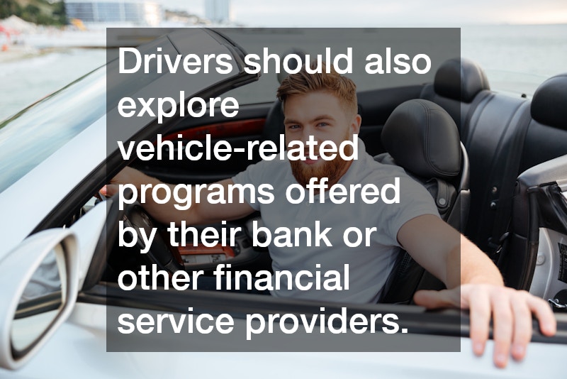 Drivers should also explore vehicle-related programs offered by their bank or other financial service providers.