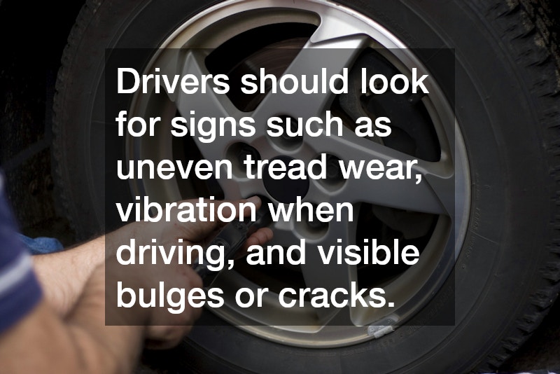 Drivers should look for signs such as uneven tread wear, vibration when driving, and visible bulges or cracks.