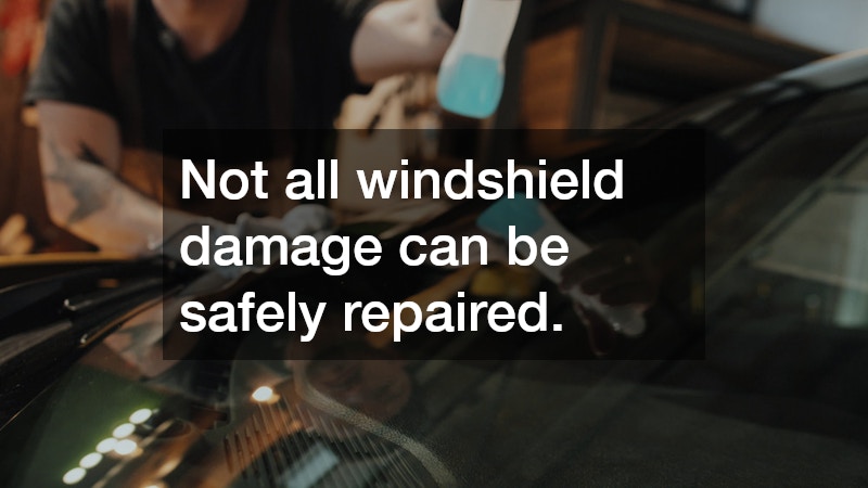 Not all windshield damage can be safely repaired.