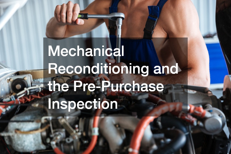 Mechanical Reconditioning and the Pre-Purchase Inspection