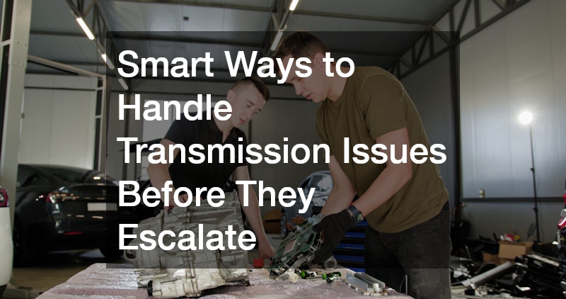 Smart Ways to Handle Transmission Issues Before They Escalate