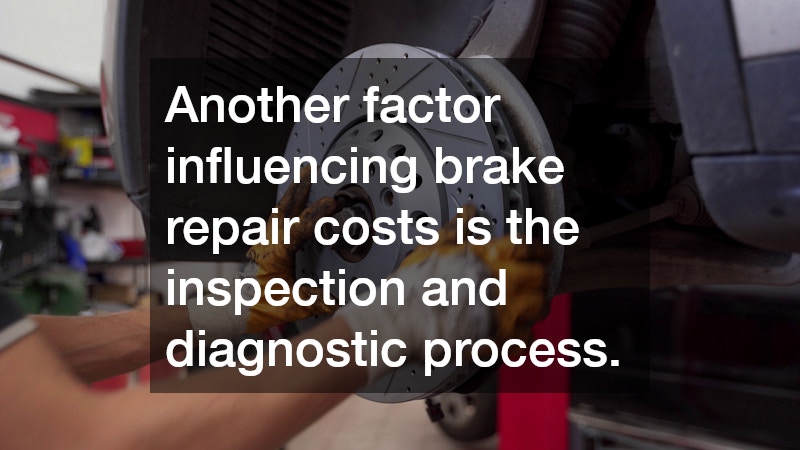 Another factor influencing brake repair costs is the inspection and diagnostic process. 