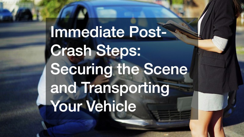 Immediate Post-Crash Steps: Securing the Scene and Transporting Your Vehicle