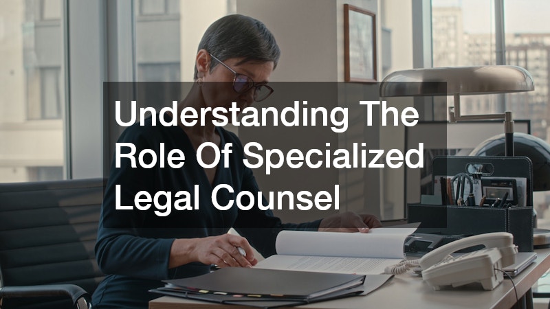 Understanding The Role Of Specialized Legal Counsel