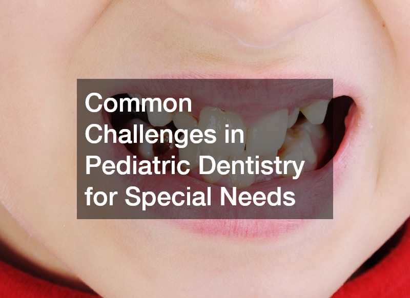 Common Challenges in Pediatric Dentistry for Special Needs