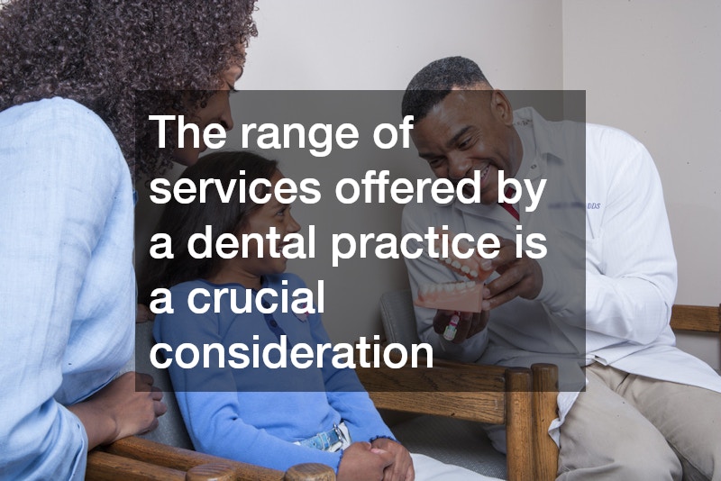 The range of services offered by a dental practice is a crucial consideration